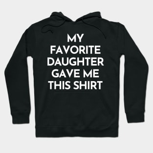 My Favorite Daughter Gave Me This Shirt. Funny Mom Or Dad Gift From Kids. Hoodie